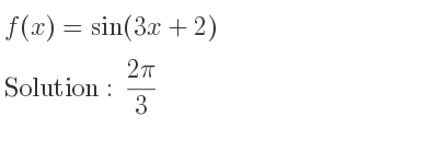 The f(x)=sin(3x+2) is (2pi)/3